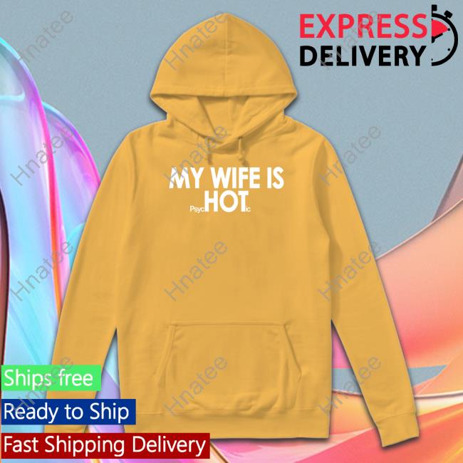 Shirts That Go Hard My Wife Is Psychotic T Shirt Shirts That Go Hard My Wife Is Psychotic T Shirt