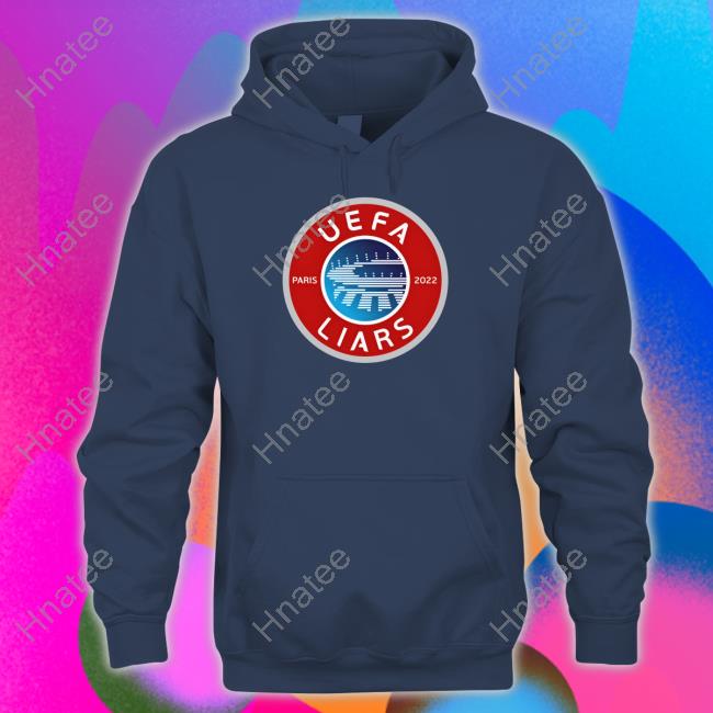 Uefa Liars Paris 2022 Shirt Uefa Liars Paris 2022 Shirt