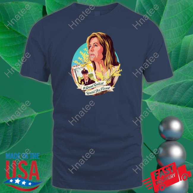 Don't Enlist Until It's Fixed Shirt Don't Enlist Until It's Fixed Shirt