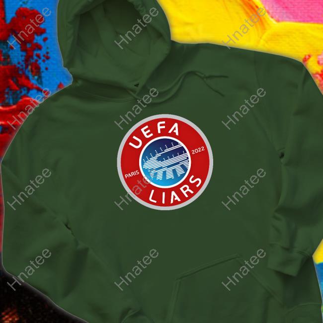 Uefa Liars Paris 2022 Shirt Uefa Liars Paris 2022 Shirt