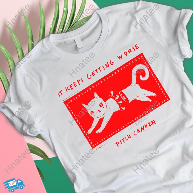 Official Pitch Canker Shop It Keeps Getting Worse Pitch Canker Cat Shirt Official Pitch Canker Shop It Keeps Getting Worse Pitch Canker Cat Shirt
