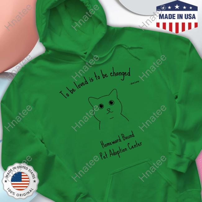 To Be Loved Is To Be Changed Limited Edition T-Shirt To Be Loved Is To Be Changed Limited Edition T-Shirt