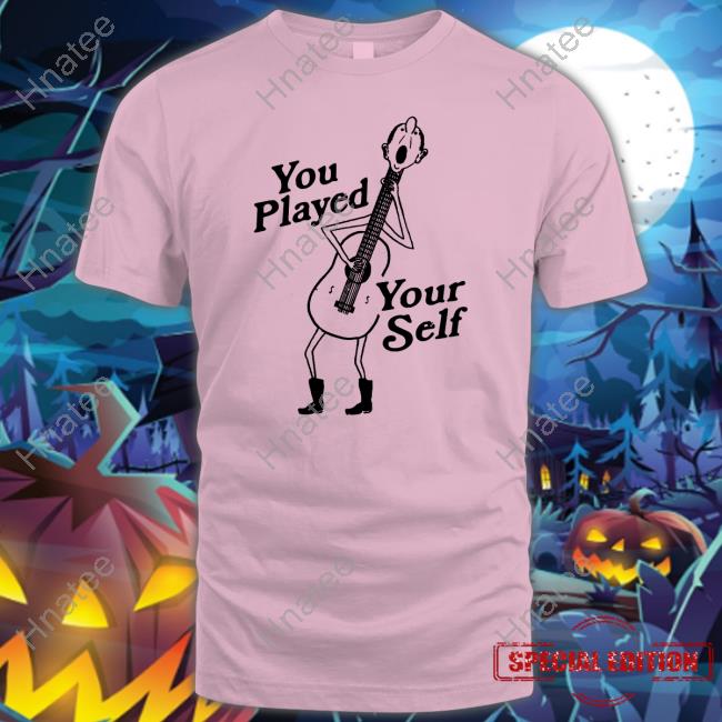 You Played Yourself Shirt