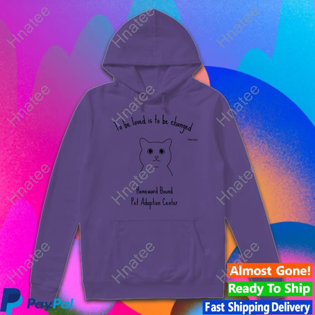 To Be Loved Is To Be Changed Limited Edition T-Shirt To Be Loved Is To Be Changed Limited Edition T-Shirt