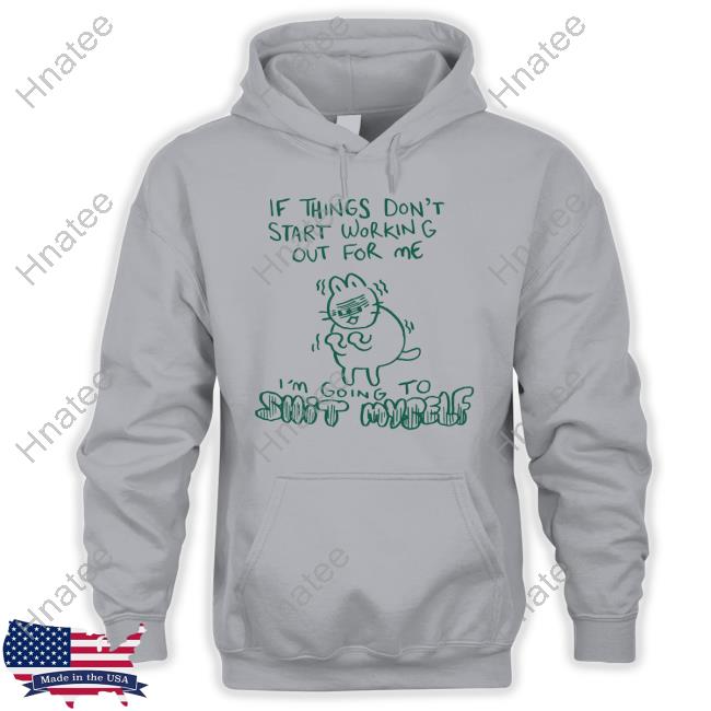 If Things Don't Start Working Out For Me I'm Going To Shit Myself T-Shirt Lucie Ebrey If Things Don't Start Working Out For Me I'm Going To Shit Myself T-Shirt Lucie Ebrey