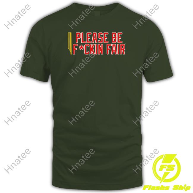 Bonfire Merch Please Be Fuckin Fair Shirts ITM Podcast Bonfire Merch Please Be Fuckin Fair Shirts ITM Podcast