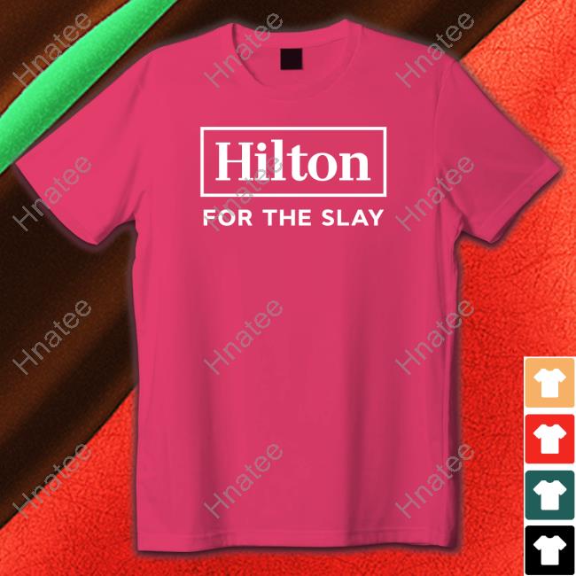 Hilton For The Slay T Shirts Hilton For The Slay T Shirts