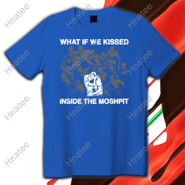 Goodshirts What If We Kissed At The Moshpit Shirt Goodshirts What If We Kissed At The Moshpit Shirt