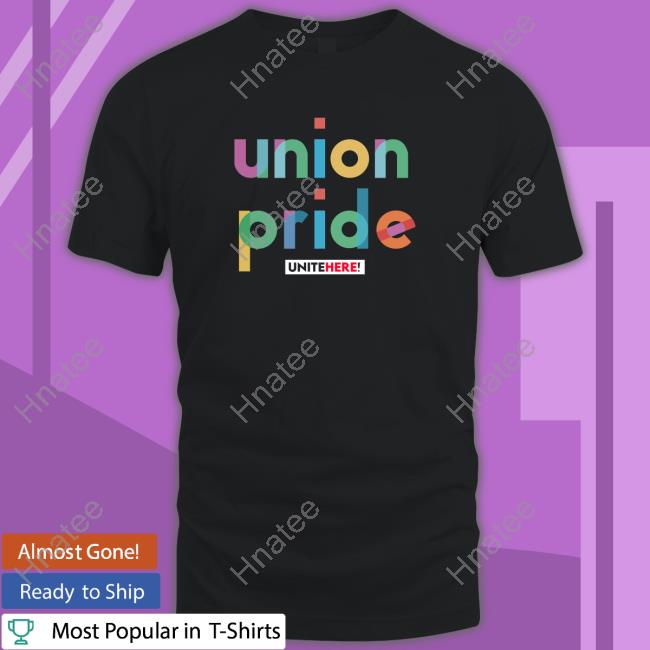 Official Unite Here Shop Union Pride Tee Shirt Official Unite Here Shop Union Pride Tee Shirt