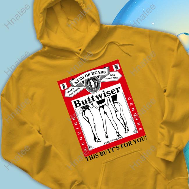 Official King Of Rears Buttwiser This Butt's For You Tee Official King Of Rears Buttwiser This Butt's For You Tee