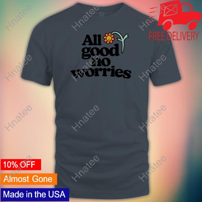 Official All Good No Worries Shirts Official All Good No Worries Shirts