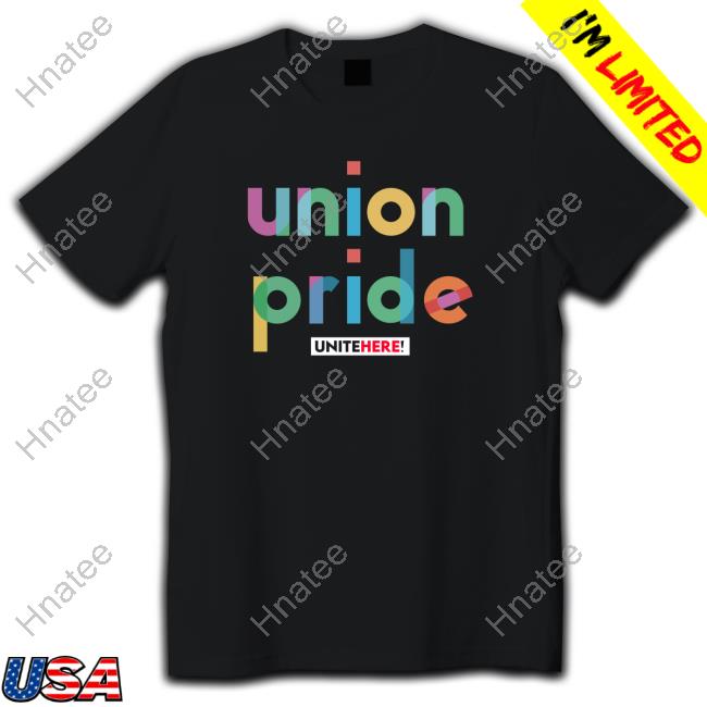 Official Unite Here Shop Union Pride Tee Shirt Official Unite Here Shop Union Pride Tee Shirt