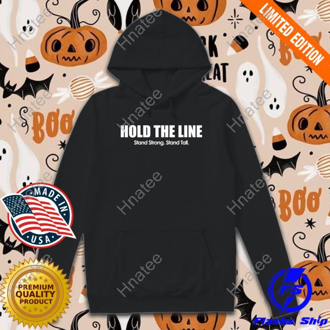 Hold The Line Stand Strong Stand Tall Hoodie Hold The Line Stand Strong Stand Tall Hoodie