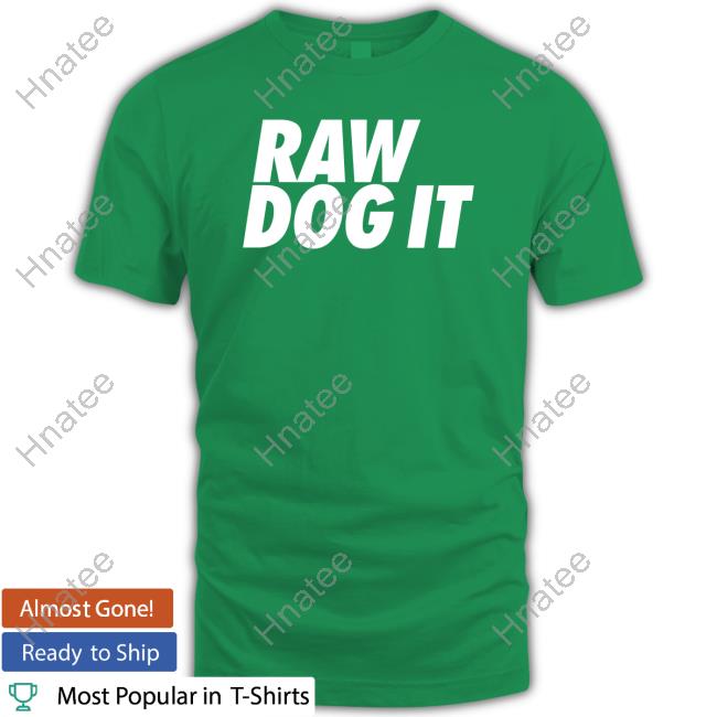 Raw Dog It T Shirt Raw Dog It T Shirt