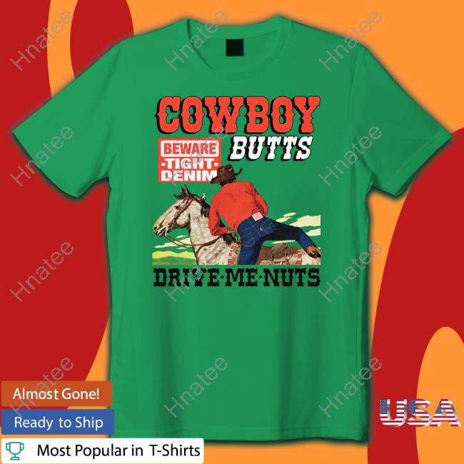 Cowboy Butts Drive Me Nuts Tee Cowboy Butts Drive Me Nuts Tee