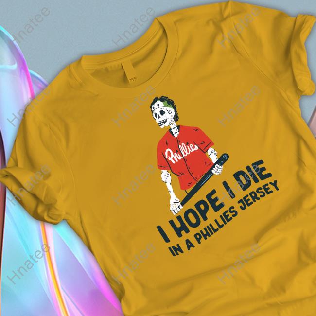 I hope i die in a Phillies jersey shirt - Limotees