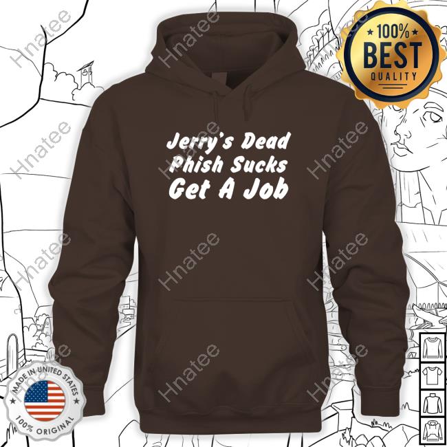 Official jerry's dead phish sucks get a job hot takes today only phanart  T-shirts, hoodie, sweater, long sleeve and tank top