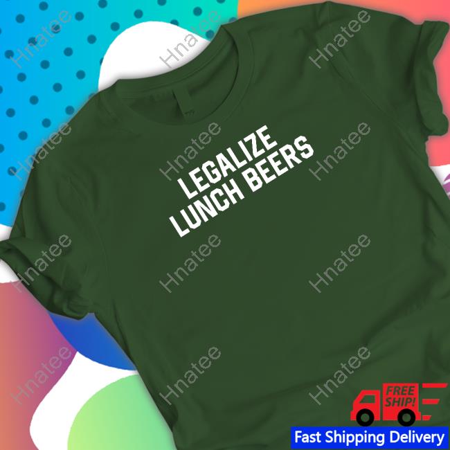 Legalize Lunch Beers T Shirt Legalize Lunch Beers T Shirt