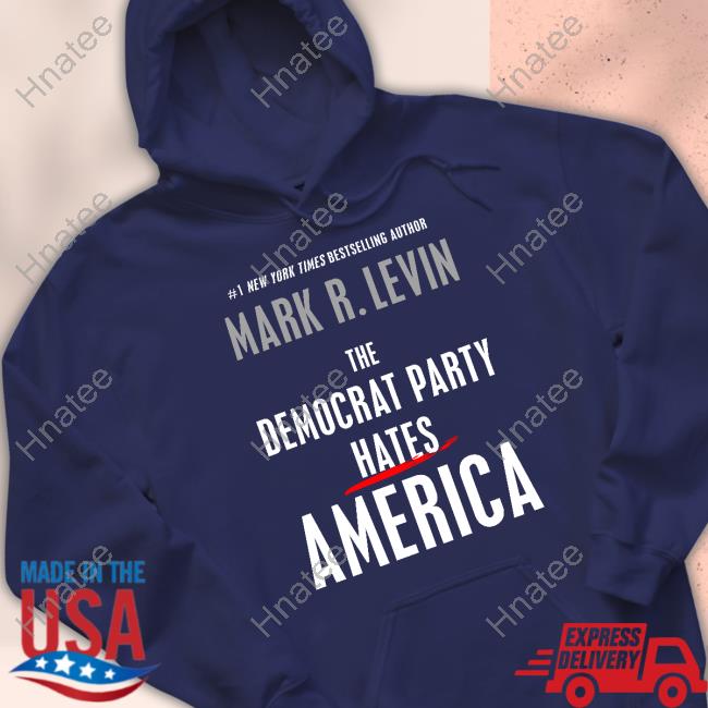 Mark R. Levin The Democrat Party Hates America Shirt