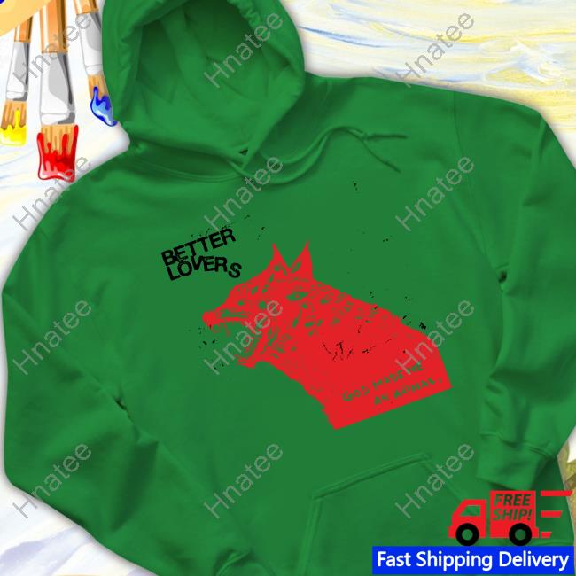 Better Lovers God Made Me An Animal Wolf Tee Better Lovers God Made Me An Animal Wolf Tee