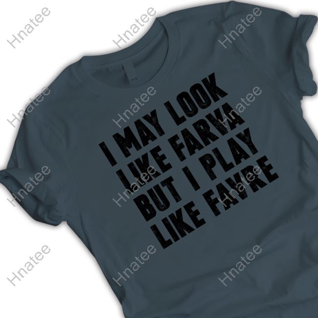 I May Look Like Farva But I Play Like Favre Shirt, Custom prints store