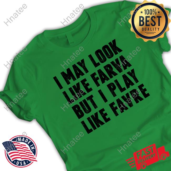 I May Look Like Farva But I Play Like Favre Sweatshirt - Long Sleeve T Shirt,  Sweatshirt, Hoodie, T Shirt