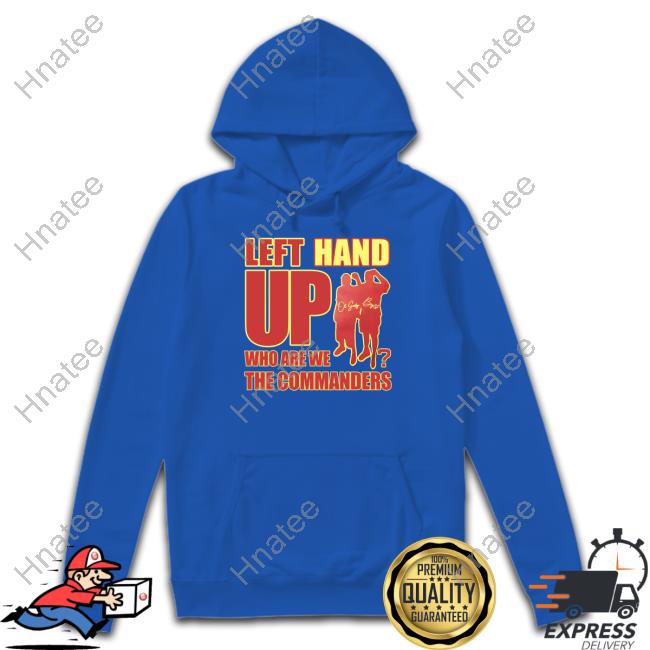 Official Left hand up who are we the commanders T-shirt, hoodie, tank top,  sweater and long sleeve t-shirt