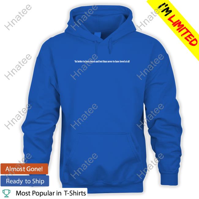 Official Jamie Bower Tis Better To Have Loved And Lost Than Never To Have Loved At All Skull Hoodies Official Jamie Bower Tis Better To Have Loved And Lost Than Never To Have Loved At All Skull Hoodies