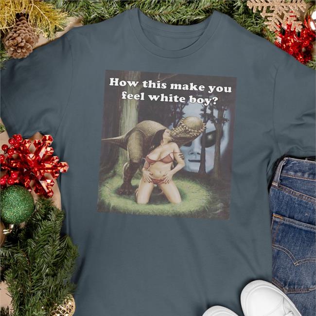 How This Make You Feel White Boy Tee Darkmeme