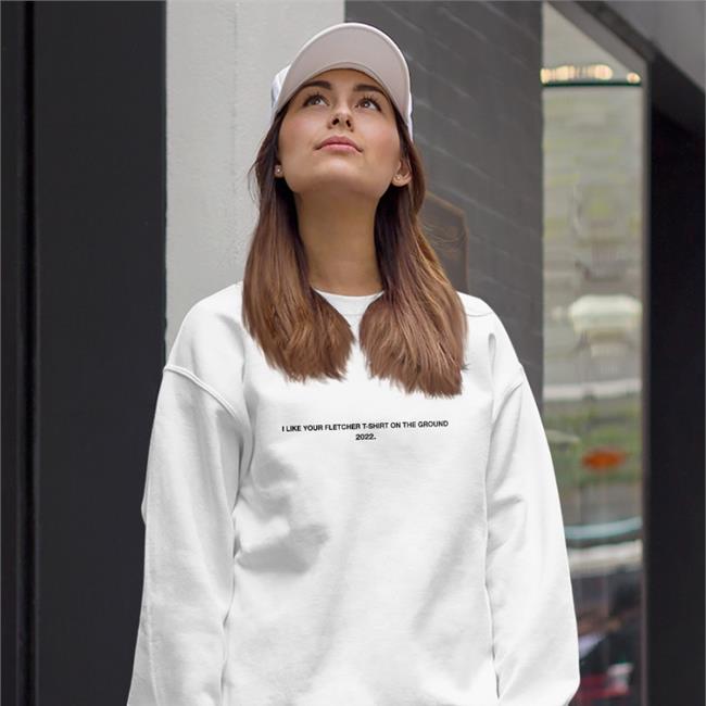 I Like Your Fletcher T-Shirt On The Ground 2022 Tee Finding Fletcher Merch