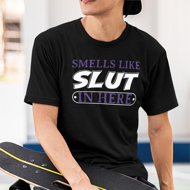 Smells Like Slut In Here Shirt Black