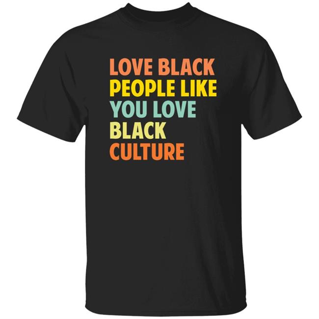 Jon Paul Love Black People Like You Love Black Culture Shirt