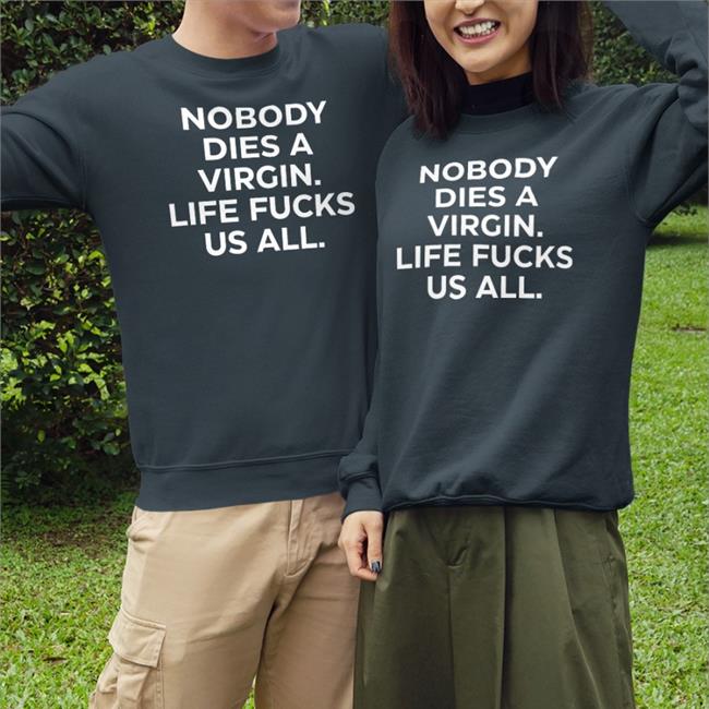 Nobody Dies A Virgin Life Fucks Us All Long Sleeve T Shirt