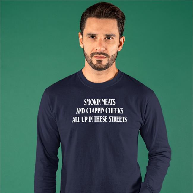 Smokin Meats And Clappin Cheeks All Up In These Streets Shirts Shirts That Go Hard