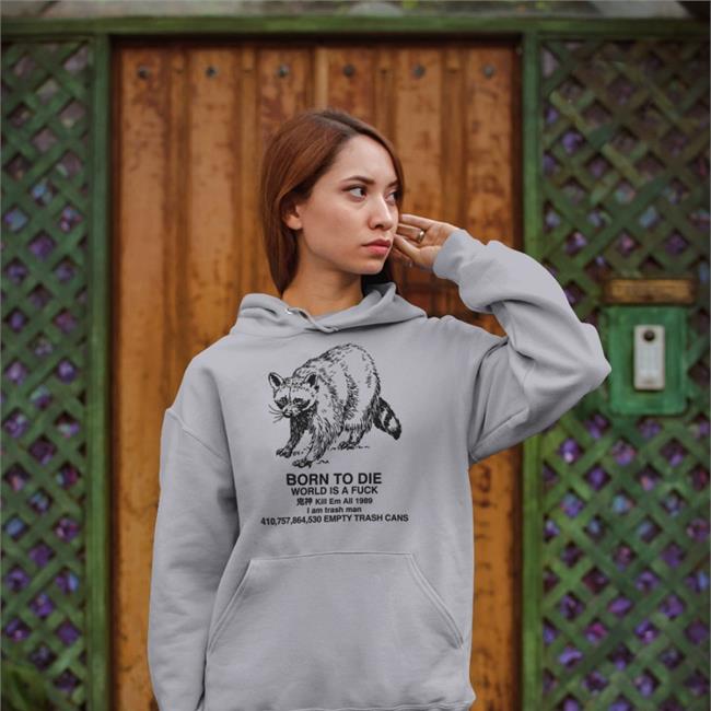 Raccoon Born To Die World Is A Fuck Kill Em All 1989 I Am Trash Man Shirt Shirts That Go Hard