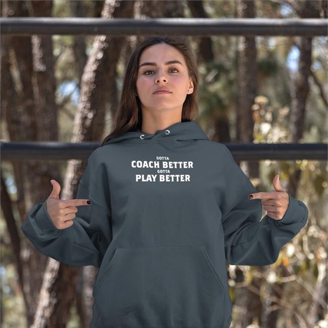 Jim Wyatt Gotta Coach Better Gotta Play Better Sweatshirt
