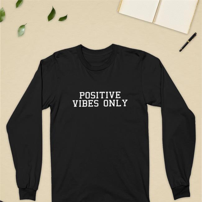 Positive Vibes Only Shirts