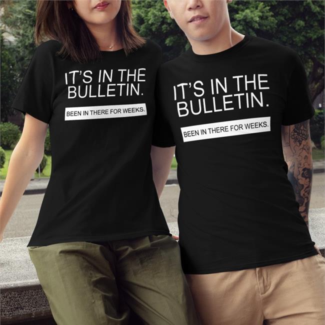 Allen S. Nelson Iv It's In The Bulletin Been In There For Weeks Shirts