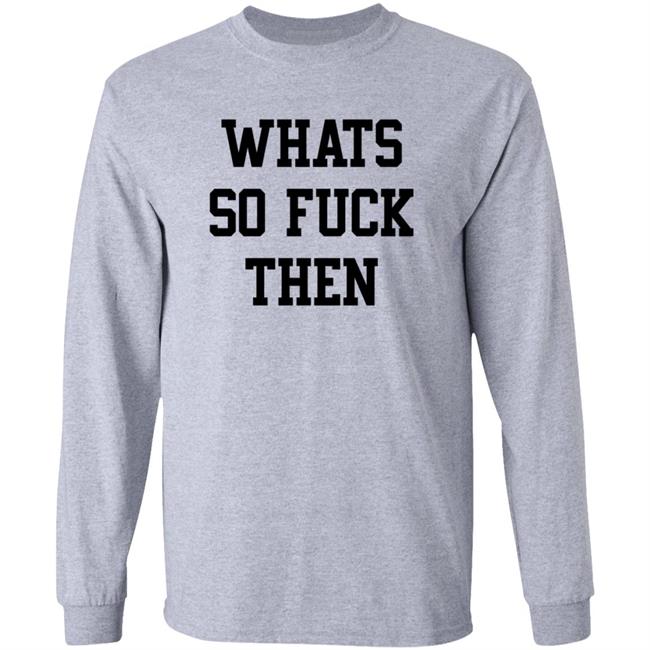 What So Fuck Then T Shirt Suicidesprints What So Fuck Then T Shirt Suicidesprints