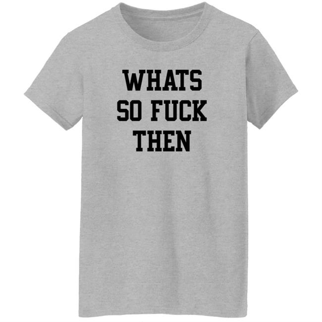 What So Fuck Then T Shirt Suicidesprints What So Fuck Then T Shirt Suicidesprints
