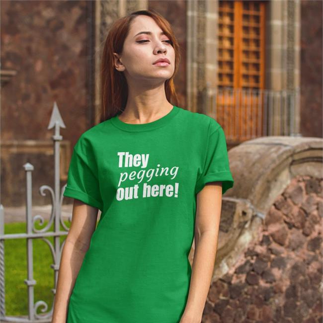 They Pegging Out Here Shirt By They Got Shirts Out Here
