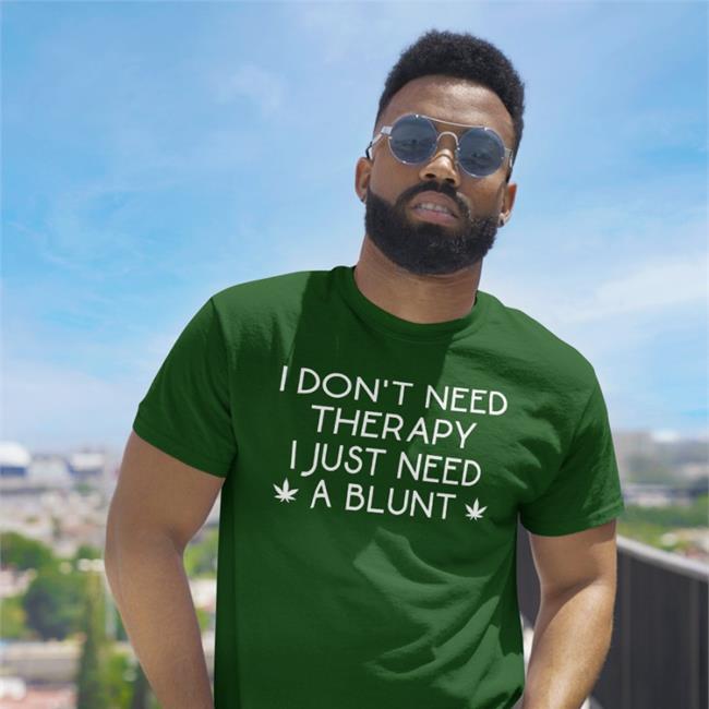 I Don't Need Therapy I Just Need A Blunt T Shirt Karlousm