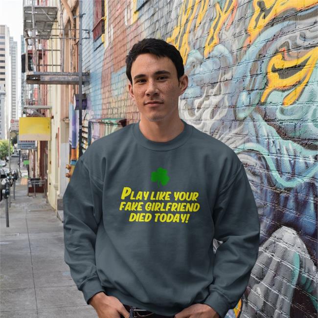 Play Like Your Fake Girlfriend Died Today T Shirt