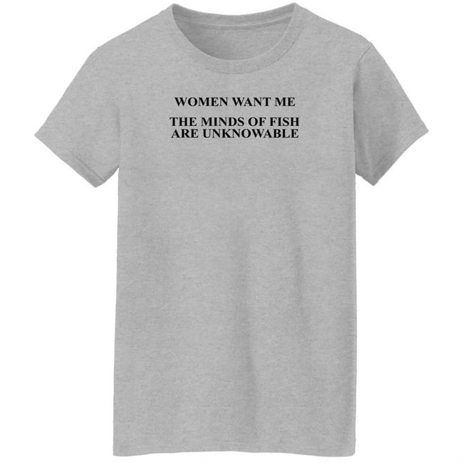 Women Want Me The Minds Of Fish Are Unknowable Shirt Brooks Otterlake Women Want Me The Minds Of Fish Are Unknowable Shirt Brooks Otterlake