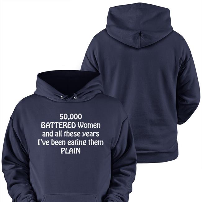50,000 Battered Women And All These Years I've Been Eating Them Plain Hoodie