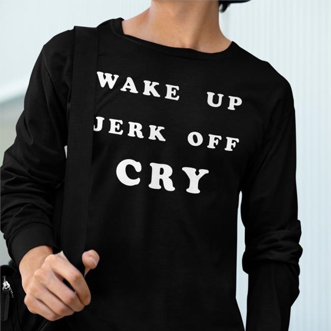 Shanghai Observed Merch Wake Up Jerk Off Cry Sweatshirts Shirts That Go Hard