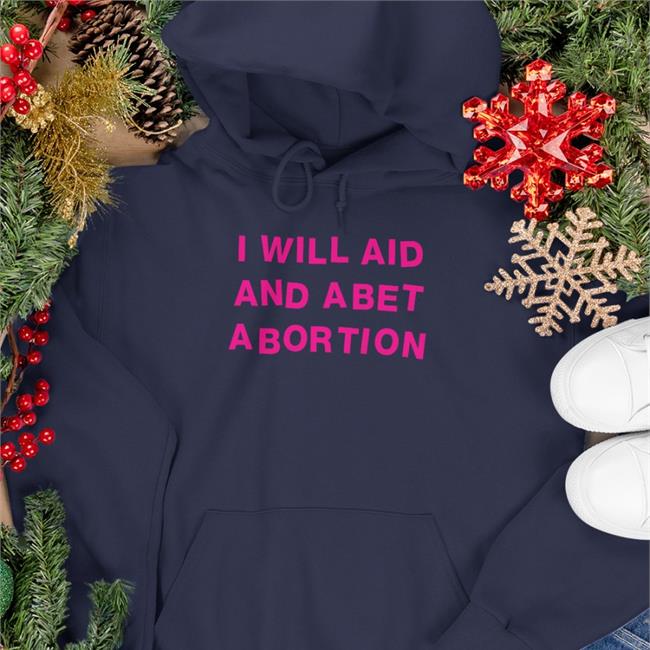 I Will Aid And Abet Abortion Shirt Biden Signs Order Protecting Abortion