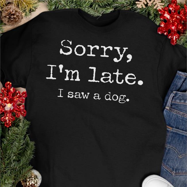 Nic Nolan Sorry I'm Late I Saw A Dog Shirt Ricky Gervais