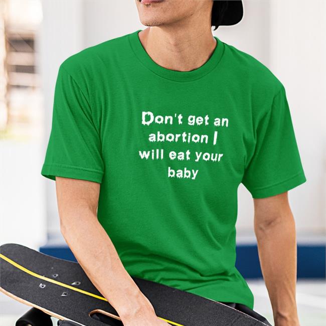 Shirts That Go Hard Don't Get An Abortion I Will Eat Your Baby Sweatshirt Goodshirts Store