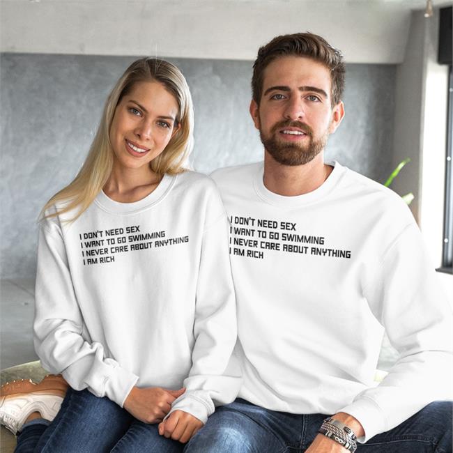 Good Shirts Merch I Don't Need Sex I Want To Go Swimming I Never Care About Anything I Am Rich Shirts Poorly Translated Shirts